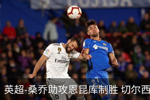 英超-桑乔助攻恩昆库制胜 切尔西1-0伯恩茅斯